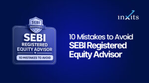 SEBI Registered Equity Advisor: 10 Mistakes to Avoid