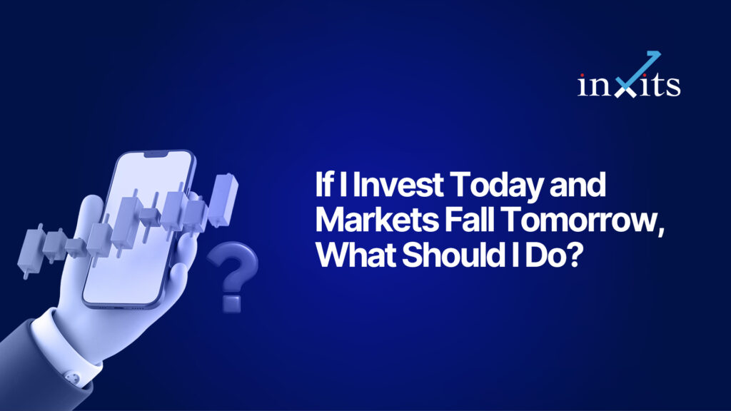 If I Invest Today and Markets Fall Tomorrow, What Should I Do?