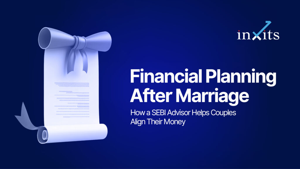Financial Planning After Marriage: How a SEBI Advisor Helps Couples Align Their Money